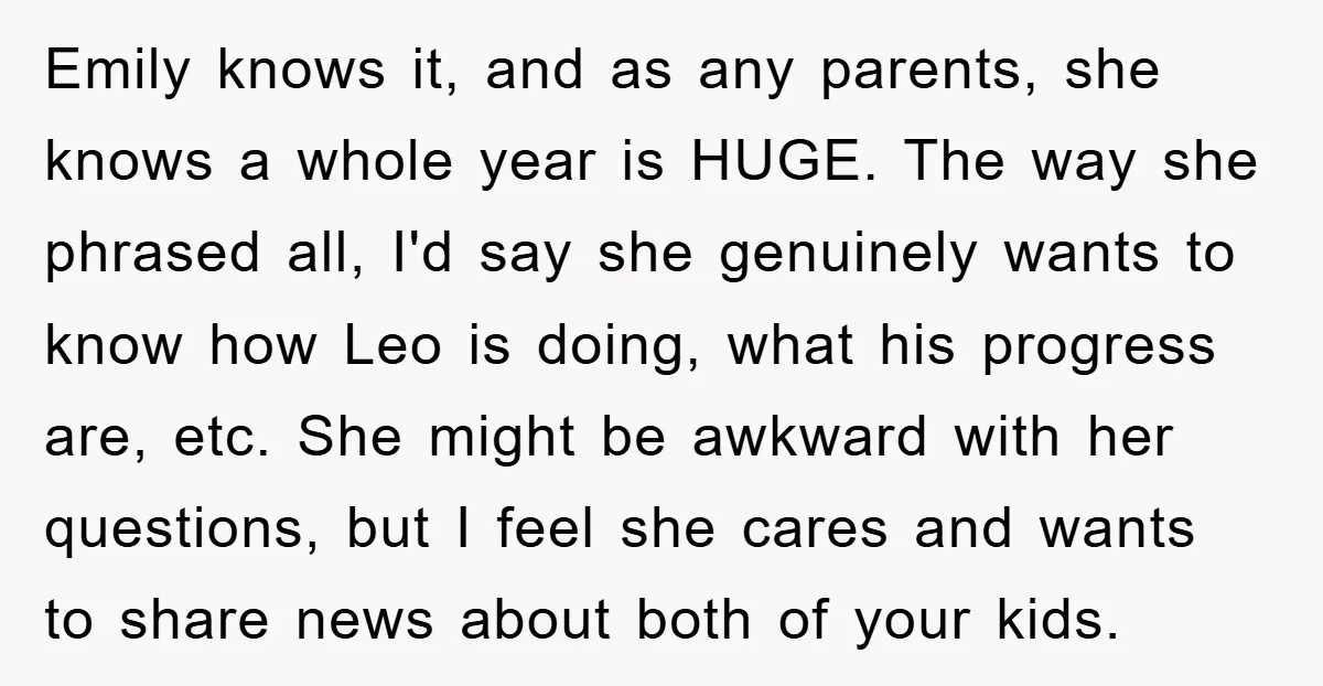 Emily knows it, and as any parents, she knows a whole year is HUGE. The way she phrased all, I'd say she genuinely wants to know how Leo is doing,...