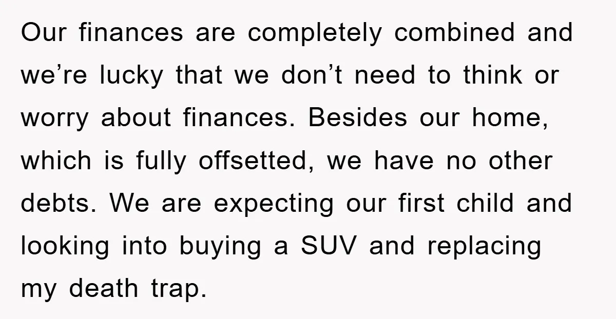 Our finances are completely combined and we’re lucky that we don’t need to think or worry about finances. Besides our home, which is fully offsetted, we have no other debts....