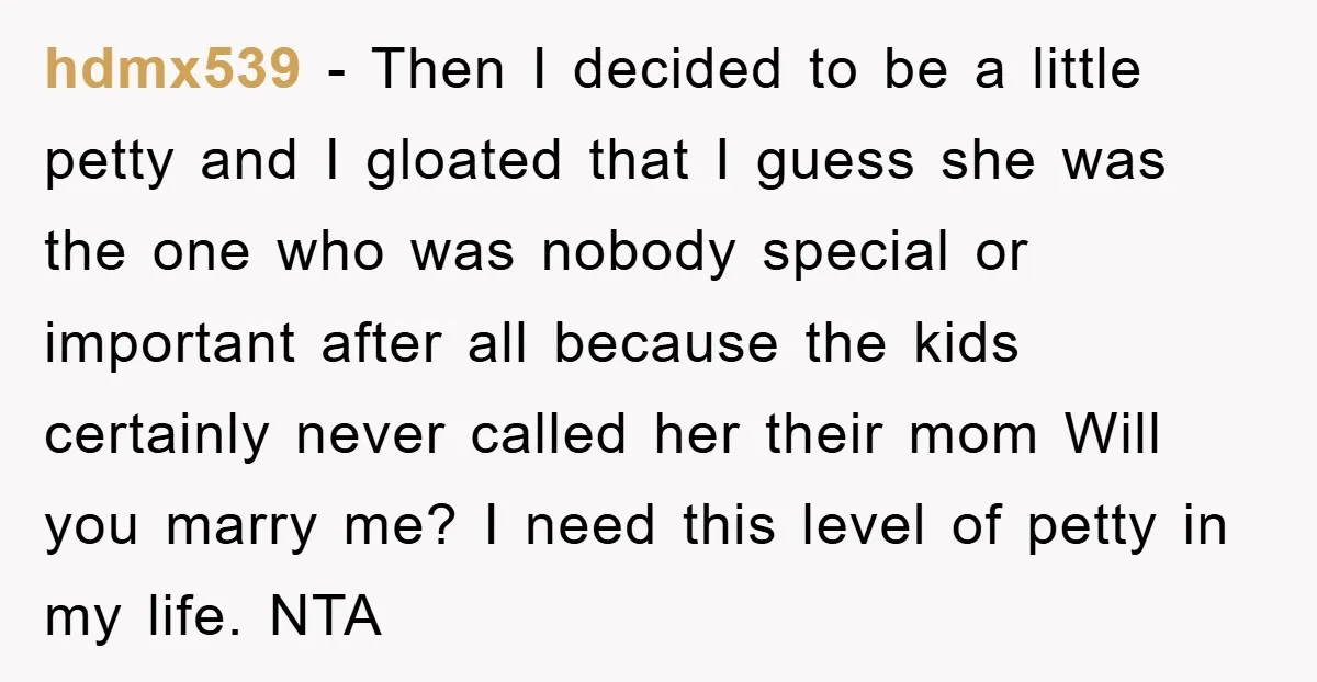hdmx539 - Then I decided to be a little petty and I gloated that I guess she was the one who was nobody special or important after all because the...