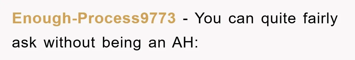 Enough-Process9773 - You can quite fairly ask without being an AH: