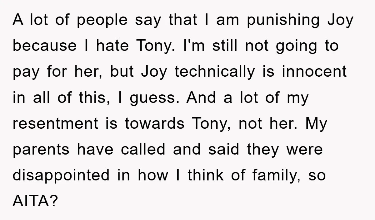 A lot of people say that I am punishing Joy because I hate Tony. I'm still not going to pay for her, but Joy technically is innocent in all of...