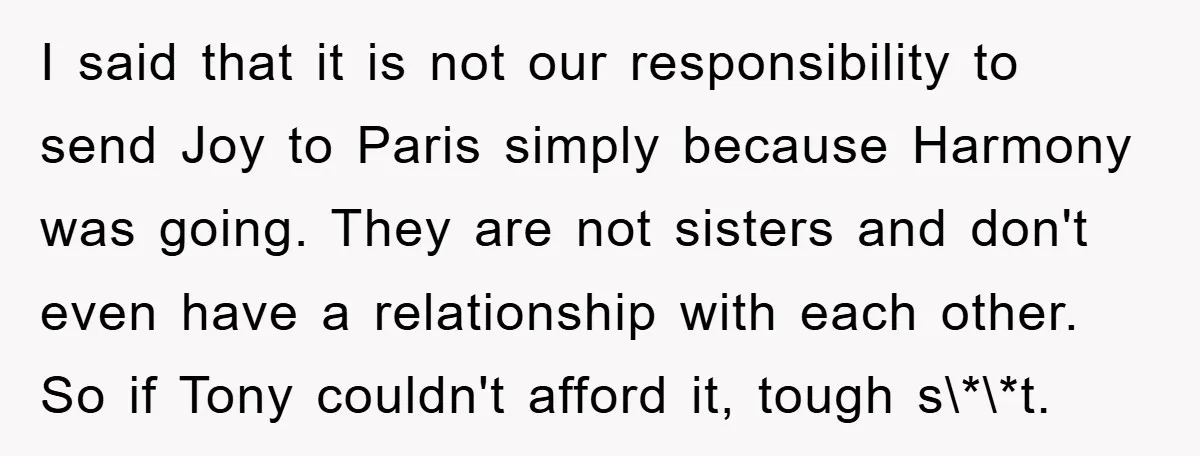 I said that it is not our responsibility to send Joy to Paris simply because Harmony was going. They are not sisters and don't even have a relationship with each...