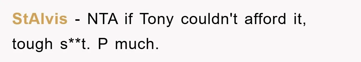 StAlvis − NTA if Tony couldn't afford it, tough s**t. P much.