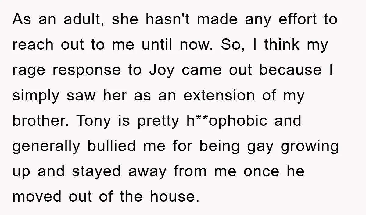 As an adult, she hasn't made any effort to reach out to me until now. So, I think my rage response to Joy came out because I simply saw her...