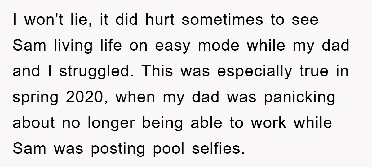 I won't lie, it did hurt sometimes to see Sam living life on easy mode while my dad and I struggled. This was especially true in spring 2020, when my...