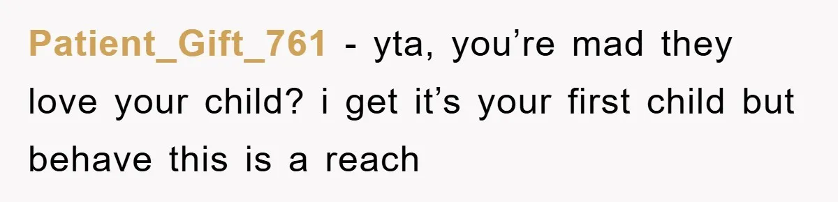 Patient_Gift_761 - yta, you’re mad they love your child? i get it’s your first child but behave this is a reach