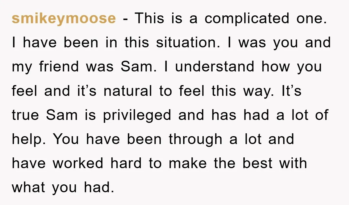 smikeymoose − This is a complicated one. I have been in this situation. I was you and my friend was Sam. I understand how you feel and it’s natural to...