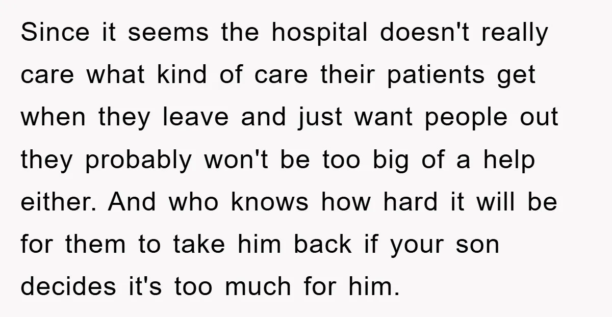 Since it seems the hospital doesn't really care what kind of care their patients get when they leave and just want people out they probably won't be too big of...