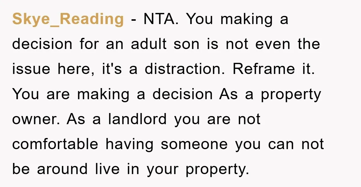 Skye_Reading - NTA. You making a decision for an adult son is not even the issue here, it's a distraction. Reframe it. You are making a decision As a property...