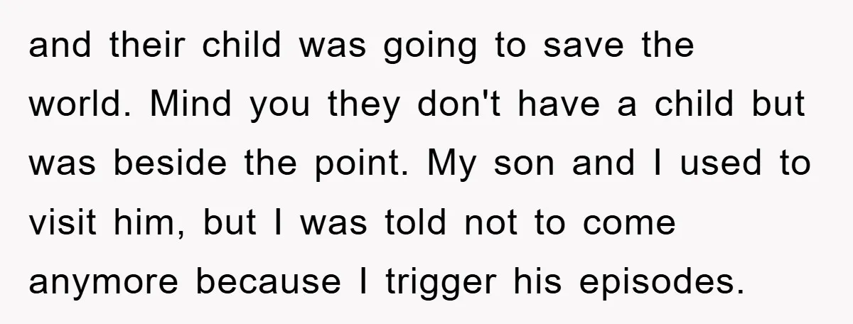 and their child was going to save the world. Mind you they don't have a child but was beside the point. My son and I used to visit him, but...