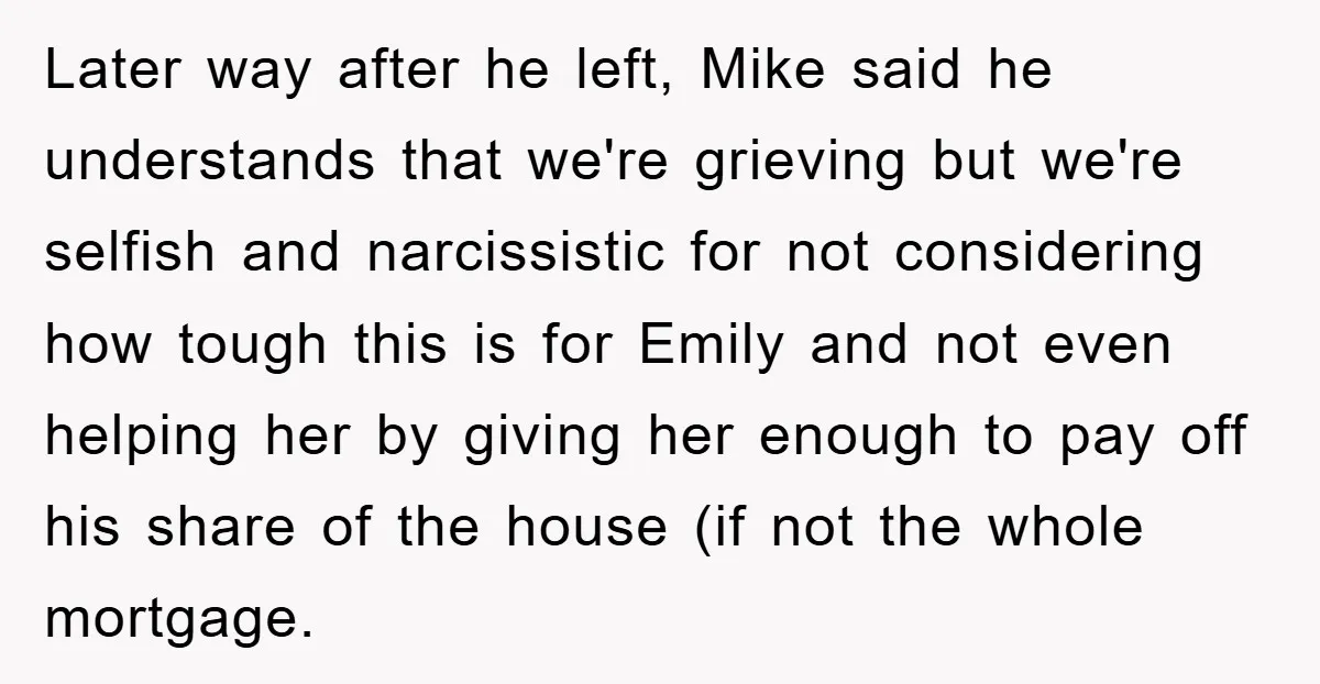 Later way after he left, Mike said he understands that we're grieving but we're selfish and narcissistic for not considering how tough this is for Emily and not even helping...