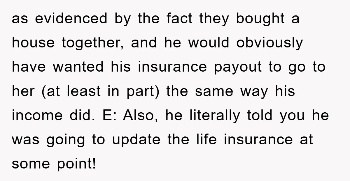 as evidenced by the fact they bought a house together, and he would obviously have wanted his insurance payout to go to her (at least in part) the same way...