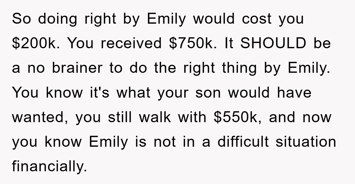 So doing right by Emily would cost you $200k. You received $750k. It SHOULD be a no brainer to do the right thing by Emily. You know it's what your...