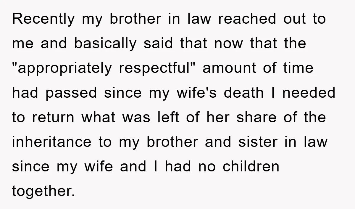 Recently my brother in law reached out to me and basically said that now that the "appropriately respectful" amount of time had passed since my wife's death I needed to...