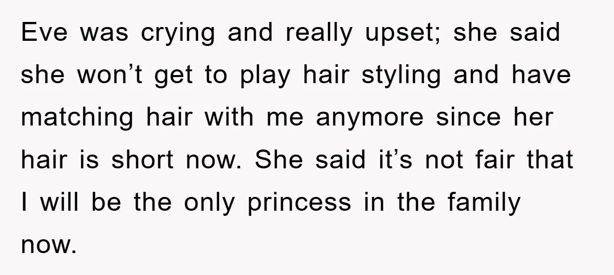 Eve was crying and really upset; she said she won’t get to play hair styling and have matching hair with me anymore since her hair is short now. She said...