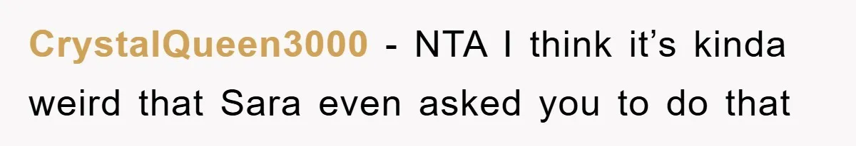 CrystalQueen3000 − NTA I think it’s kinda weird that Sara even asked you to do that