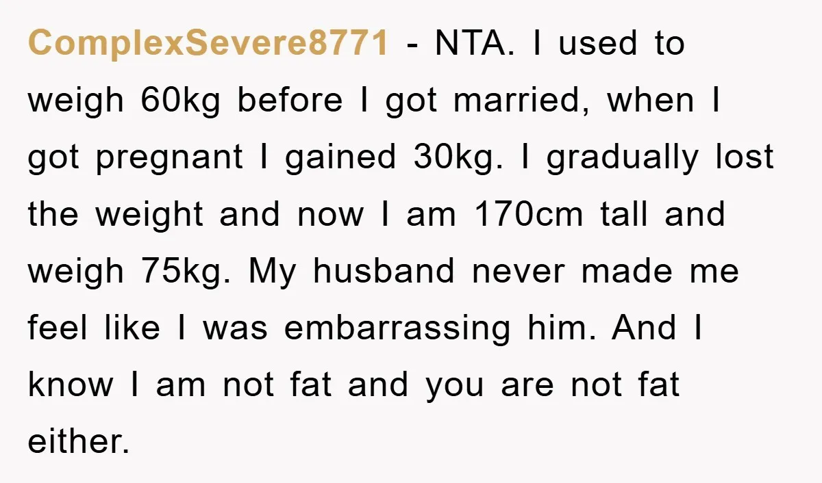 ComplexSevere8771 − NTA. I used to weigh 60kg before I got married, when I got pregnant I gained 30kg. I gradually lost the weight and now I am 170cm tall...