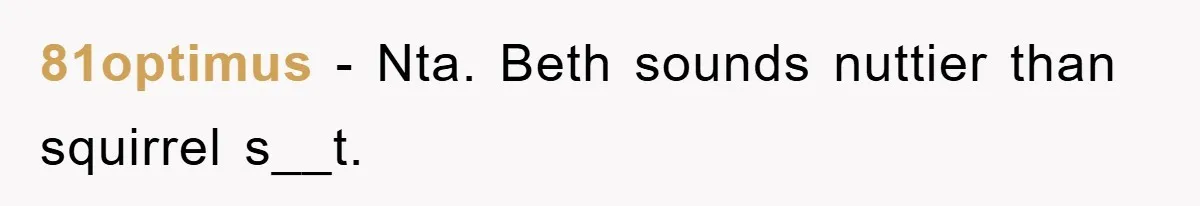 81optimus − Nta. Beth sounds nuttier than squirrel s__t.