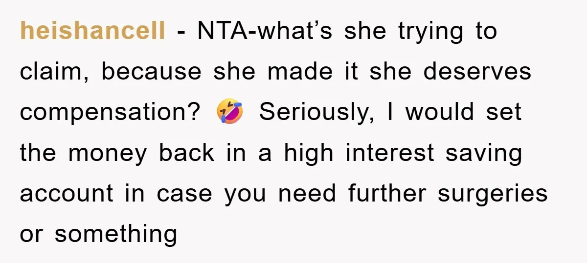 heishancell − NTA-what’s she trying to claim, because she made it she deserves compensation? 🤣 Seriously, I would set the money back in a high interest saving account in case...