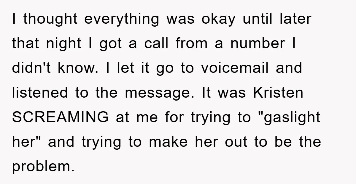 I thought everything was okay until later that night I got a call from a number I didn't know. I let it go to voicemail and listened to the message....