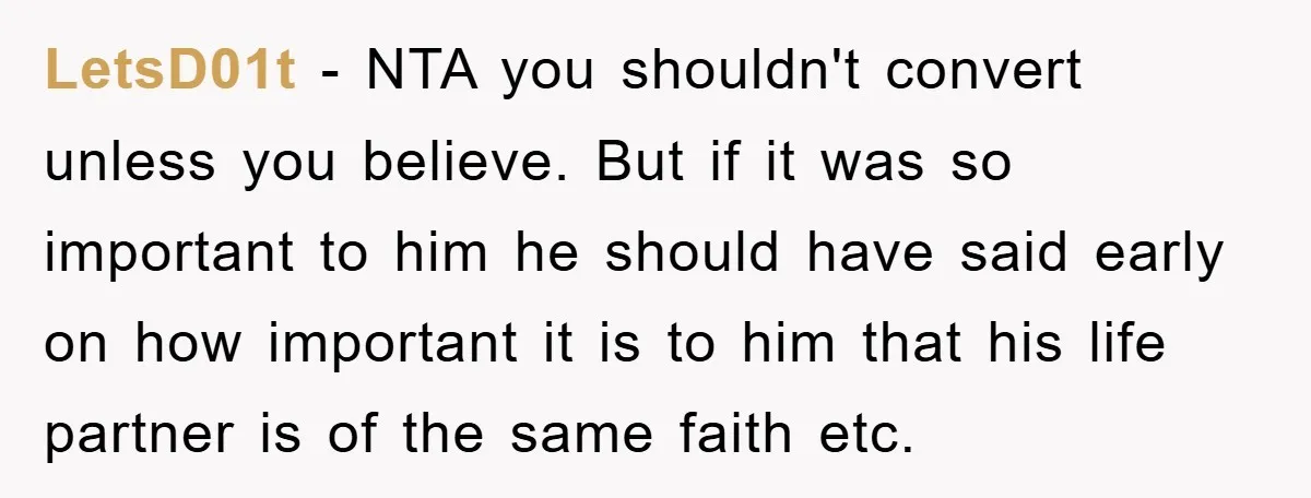 LetsD01t − NTA you shouldn't convert unless you believe. But if it was so important to him he should have said early on how important it is to him that...