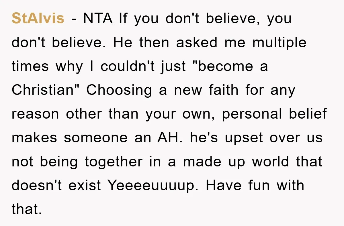 StAlvis − NTA If you don't believe, you don't believe. He then asked me multiple times why I couldn't just "become a Christian" Choosing a new faith for any reason...