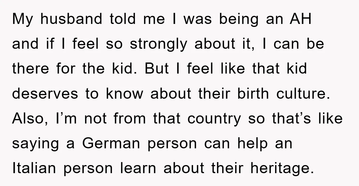My husband told me I was being an AH and if I feel so strongly about it, I can be there for the kid. But I feel like that kid...