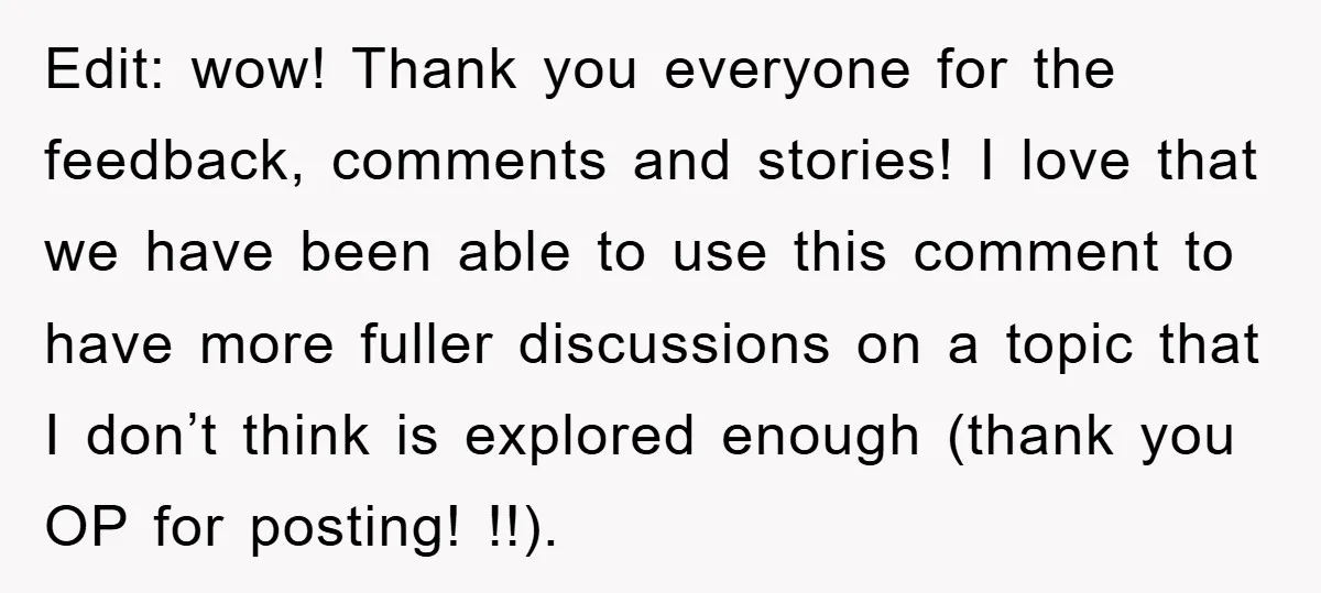 Edit: wow! Thank you everyone for the feedback, comments and stories! I love that we have been able to use this comment to have more fuller discussions on a topic...