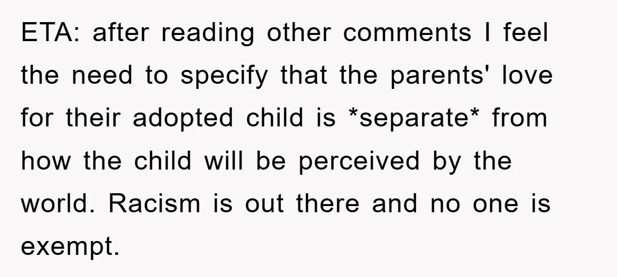 ETA: after reading other comments I feel the need to specify that the parents' love for their adopted child is *separate* from how the child will be perceived by the...