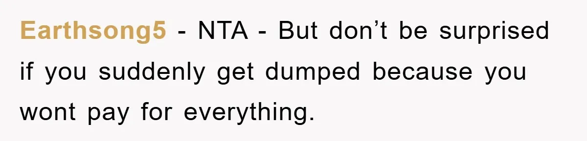 Earthsong5 − NTA - But don’t be surprised if you suddenly get dumped because you wont pay for everything.
