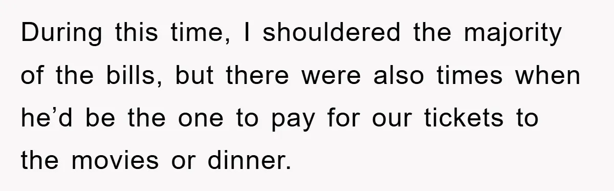 During this time, I shouldered the majority of the bills, but there were also times when he’d be the one to pay for our tickets to the movies or dinner.