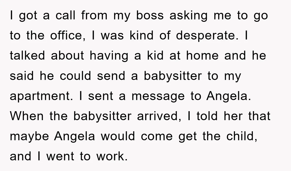 I got a call from my boss asking me to go to the office, I was kind of desperate. I talked about having a kid at home and he said...