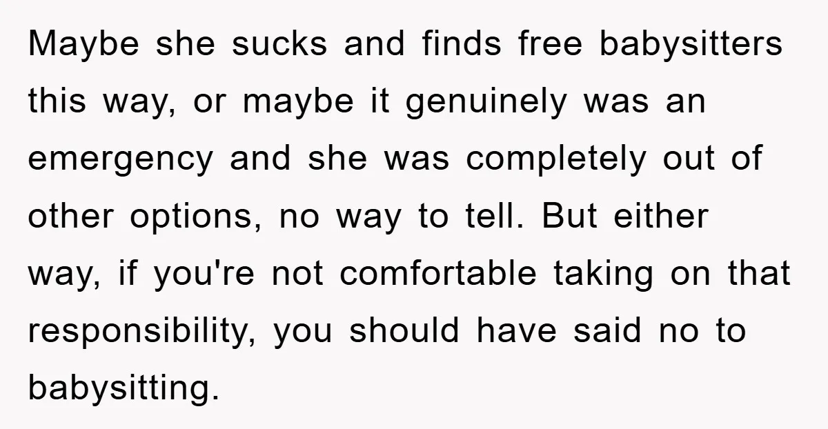 Maybe she sucks and finds free babysitters this way, or maybe it genuinely was an emergency and she was completely out of other options, no way to tell. But either...