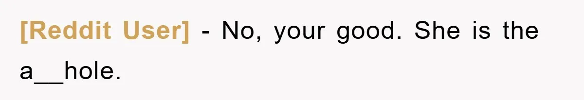 [Reddit User] − No, your good. She is the a__hole.