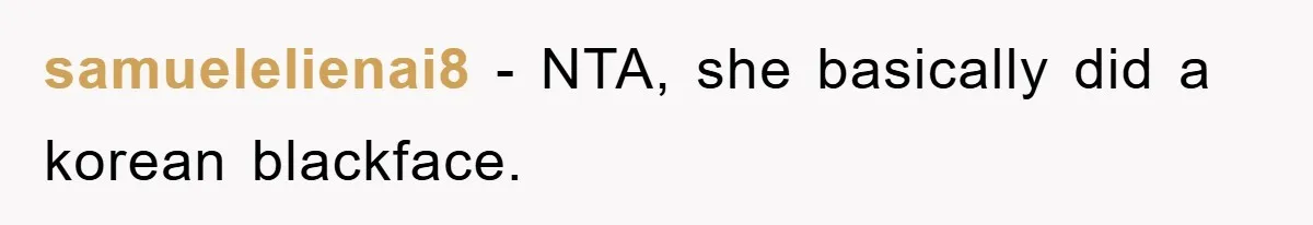 samuelelienai8 − NTA, she basically did a korean blackface.