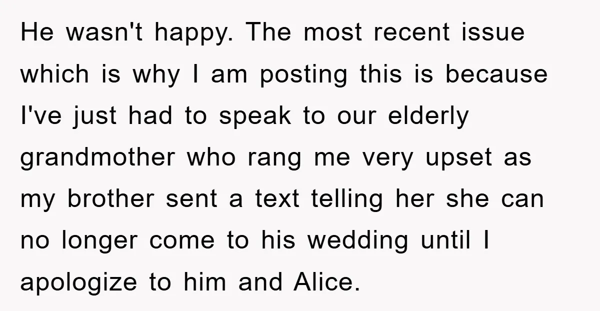 He wasn't happy. The most recent issue which is why I am posting this is because I've just had to speak to our elderly grandmother who rang me very upset...
