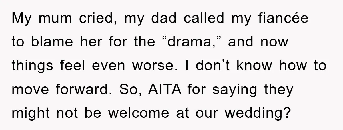My mum cried, my dad called my fiancée to blame her for the “drama,” and now things feel even worse. I don’t know how to move forward. So, AITA for...
