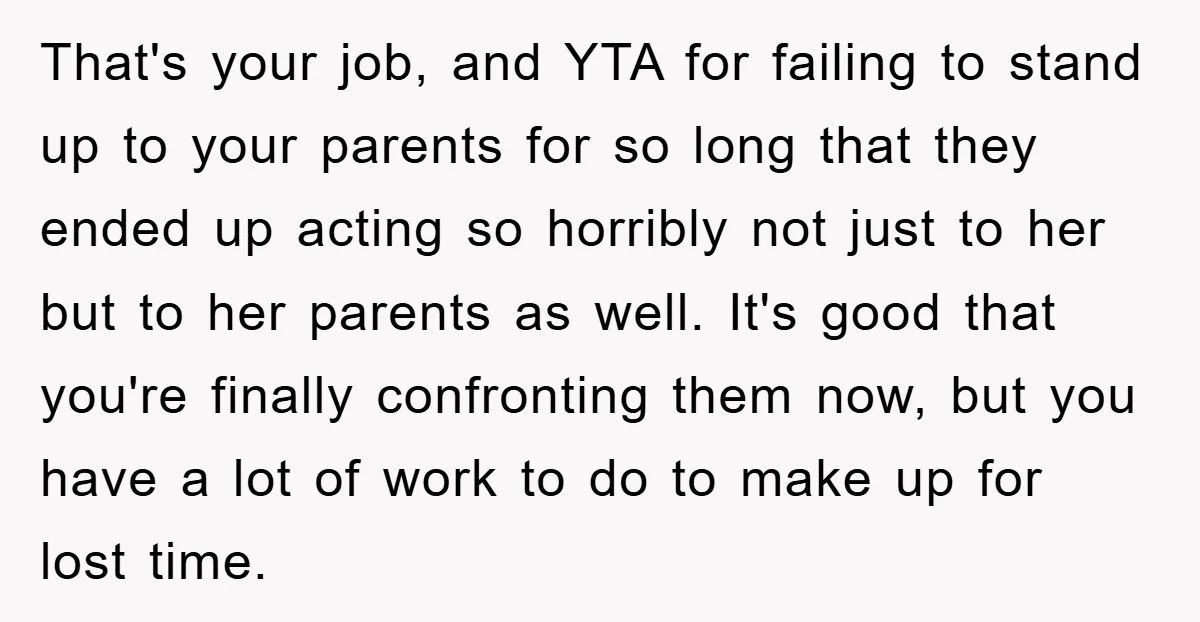 That's your job, and YTA for failing to stand up to your parents for so long that they ended up acting so horribly not just to her but to her...