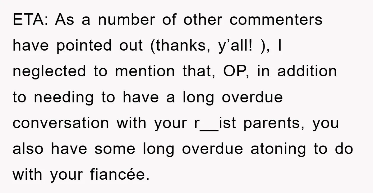 ETA: As a number of other commenters have pointed out (thanks, y’all! ), I neglected to mention that, OP, in addition to needing to have a long overdue conversation with...