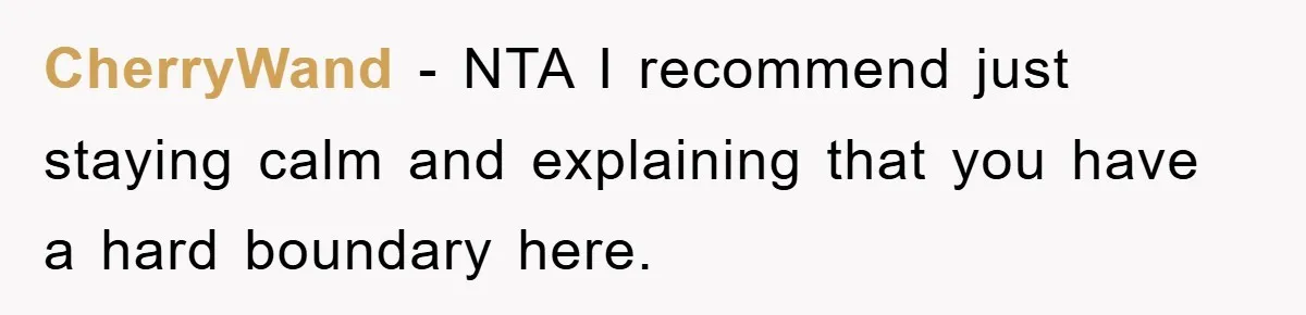 CherryWand − NTA I recommend just staying calm and explaining that you have a hard boundary here.