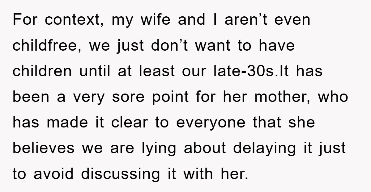 For context, my wife and I aren’t even childfree, we just don’t want to have children until at least our late-30s.It has been a very sore point for her mother,...
