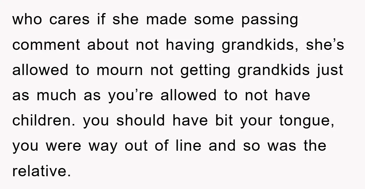 who cares if she made some passing comment about not having grandkids, she’s allowed to mourn not getting grandkids just as much as you’re allowed to not have children. you...