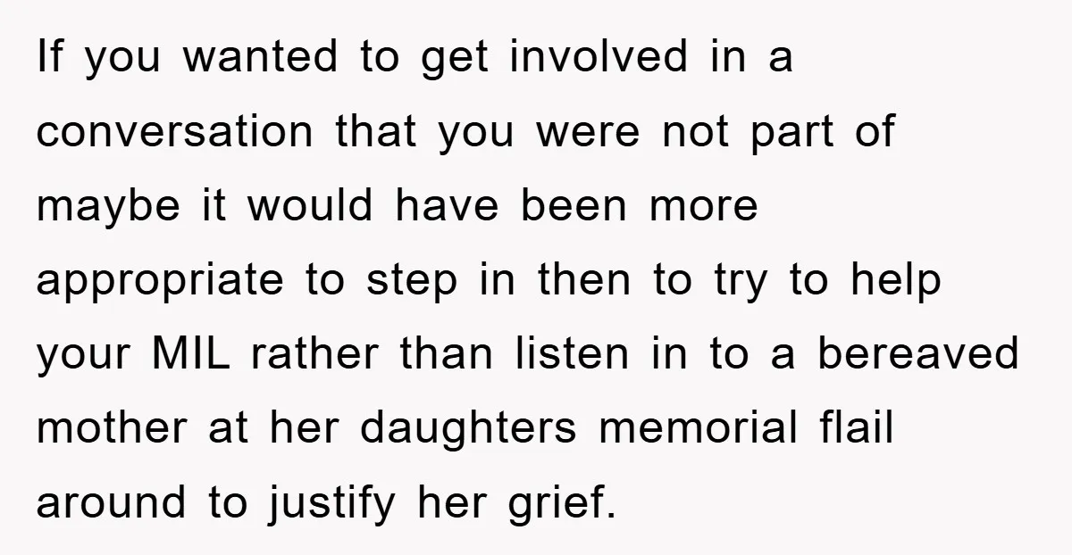 If you wanted to get involved in a conversation that you were not part of maybe it would have been more appropriate to step in then to try to help...