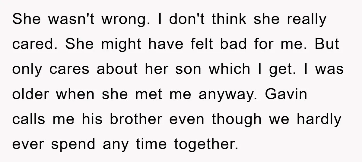 She wasn't wrong. I don't think she really cared. She might have felt bad for me. But only cares about her son which I get. I was older when she...