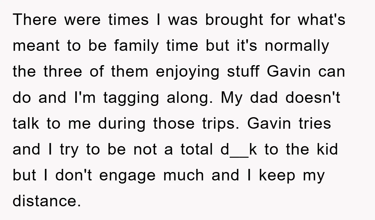 There were times I was brought for what's meant to be family time but it's normally the three of them enjoying stuff Gavin can do and I'm tagging along. My...