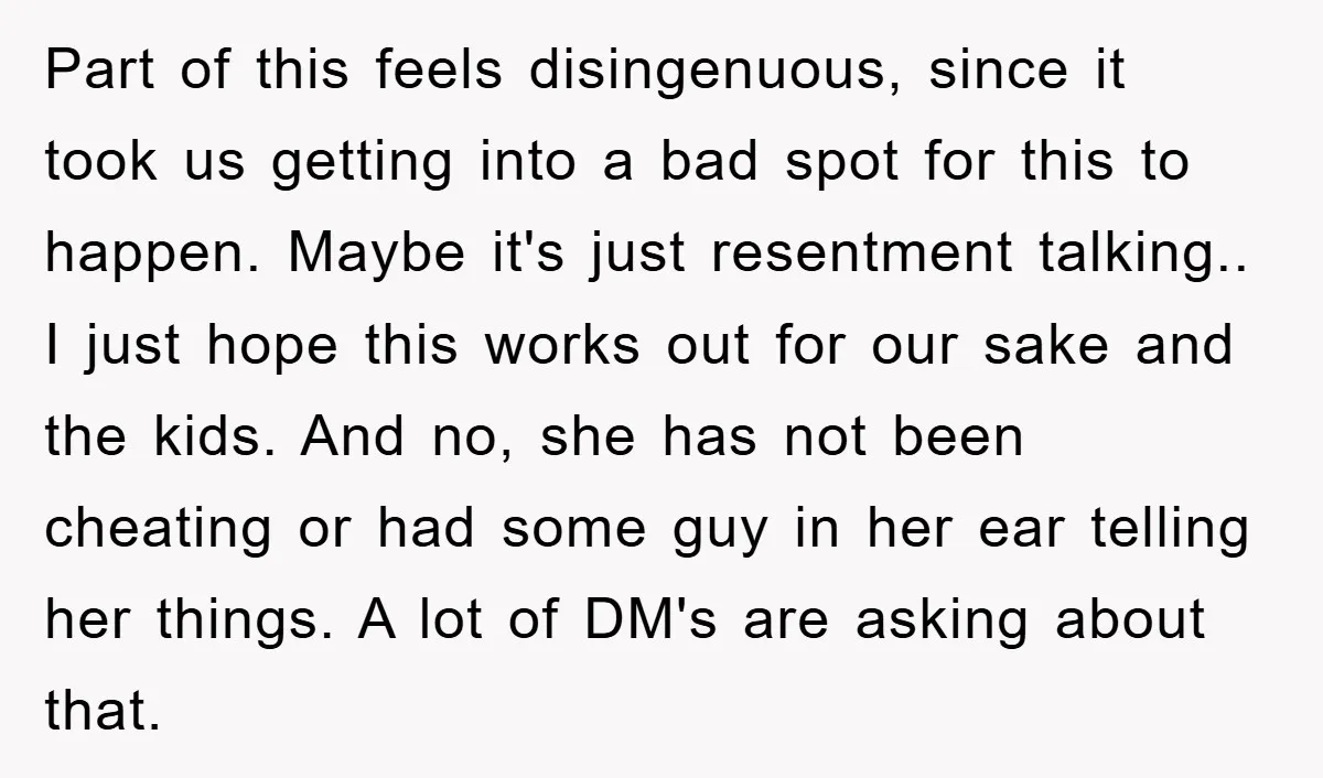 Part of this feels disingenuous, since it took us getting into a bad spot for this to happen. Maybe it's just resentment talking.. I just hope this works out for...