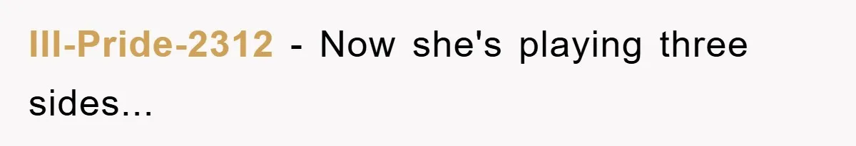 Ill-Pride-2312 − Now she's playing three sides...