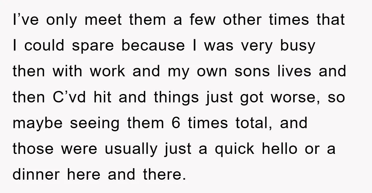 I’ve only meet them a few other times that I could spare because I was very busy then with work and my own sons lives and then C’vd hit and...