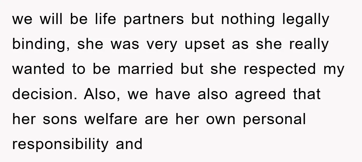 we will be life partners but nothing legally binding, she was very upset as she really wanted to be married but she respected my decision. Also, we have also agreed...