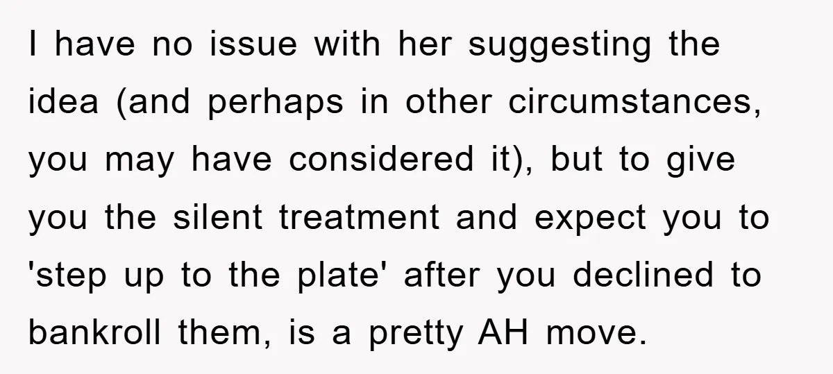 I have no issue with her suggesting the idea (and perhaps in other circumstances, you may have considered it), but to give you the silent treatment and expect you to...